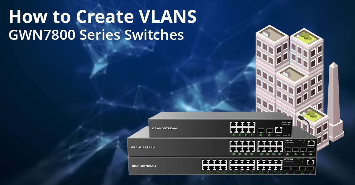 How to Create VLANs with GWN Layer 2+ and 3 Switches