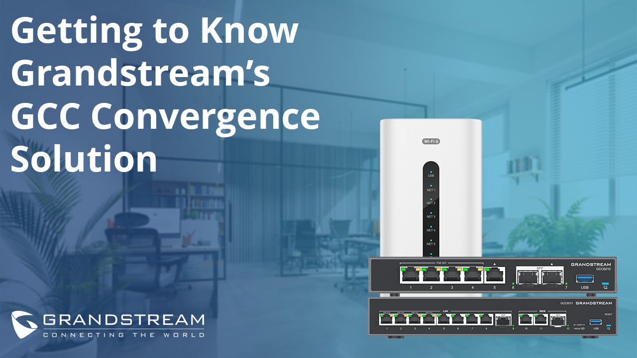 Getting to Know Grandstream's GCC Convergence Solution