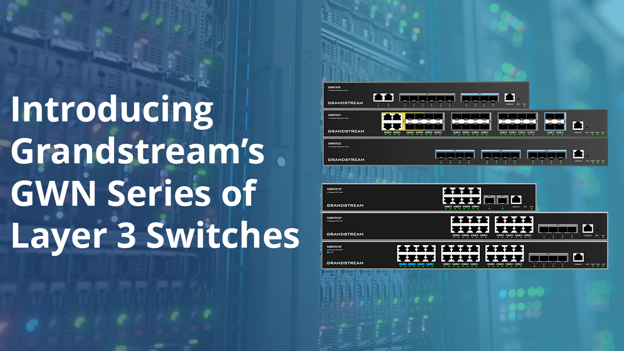 Introduction to Grandstream's GWN Layer 3 Switches