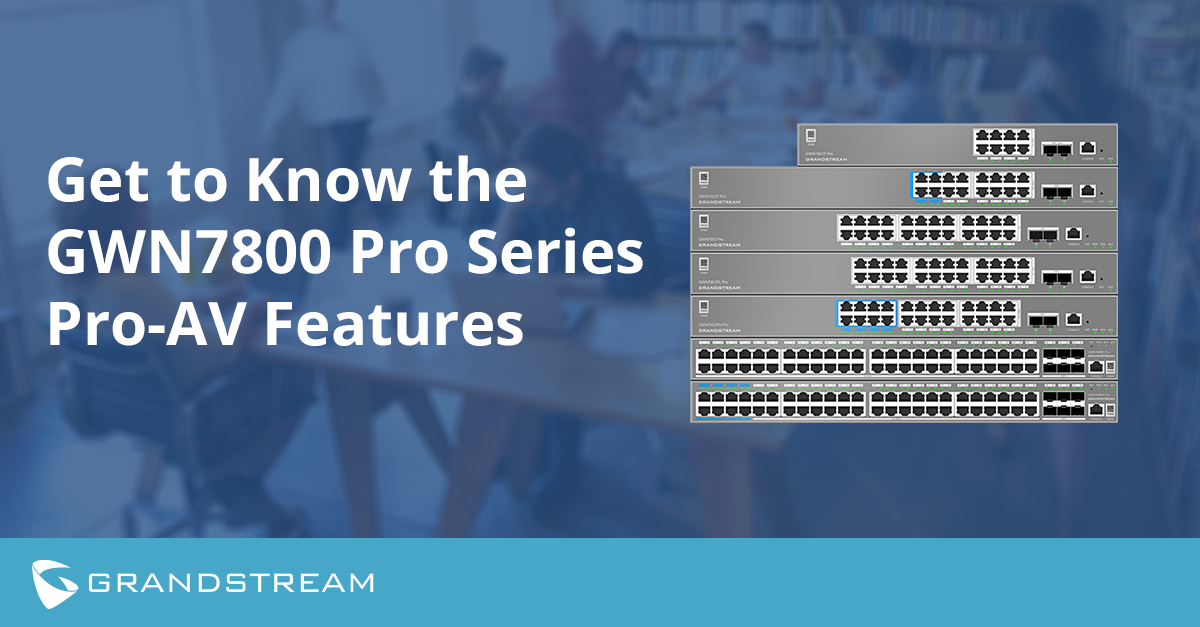 Get to Know the GWN7800 Pro Series Pro-AV Features